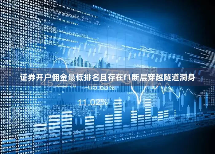 证券开户佣金最低排名且存在f1断层穿越隧道洞身