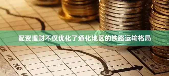 配资理财不仅优化了通化地区的铁路运输格局