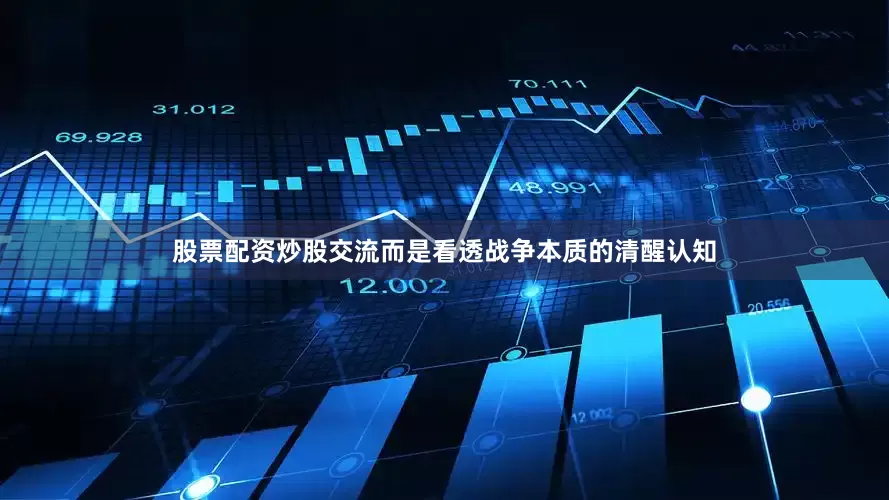 股票配资炒股交流而是看透战争本质的清醒认知