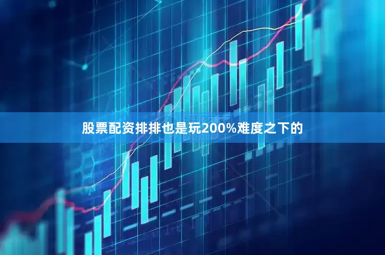 股票配资排排也是玩200%难度之下的