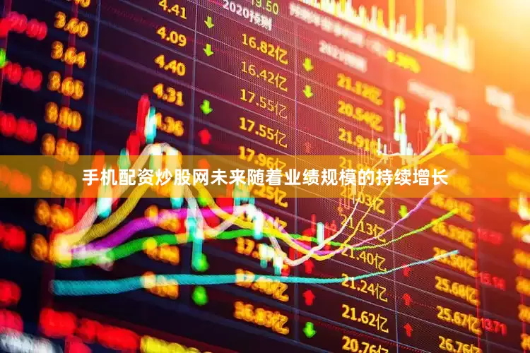 手机配资炒股网未来随着业绩规模的持续增长